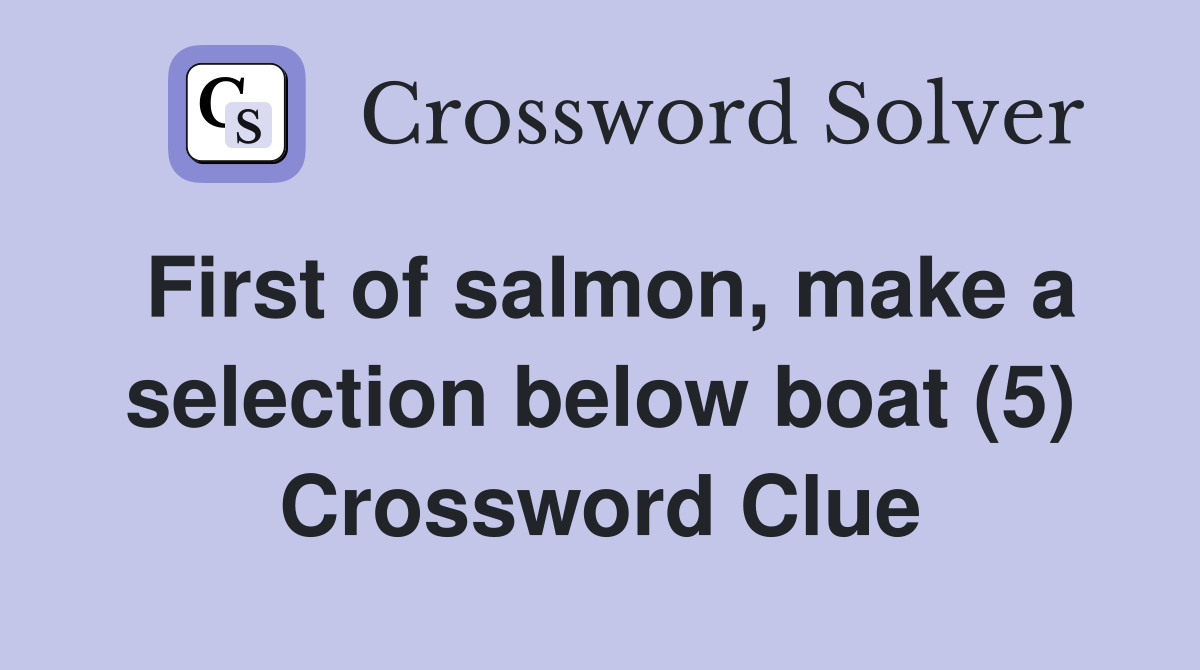 First of salmon, make a selection below boat (5) Crossword Clue