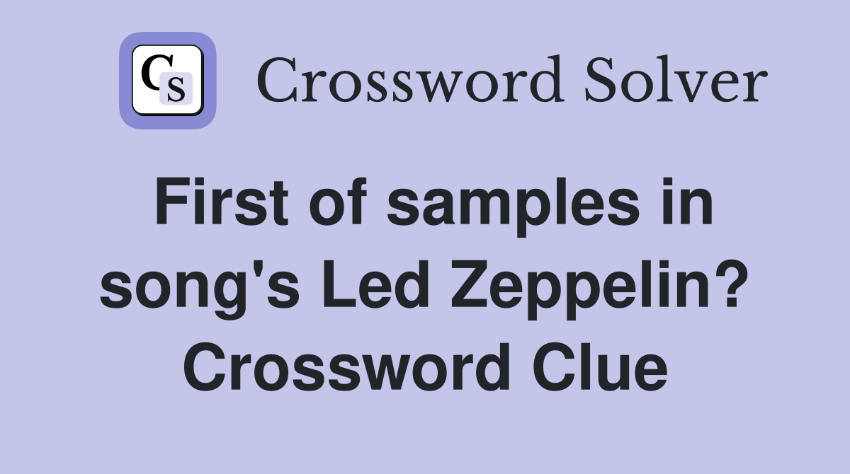 First of samples in song's Led Zeppelin? Crossword Clue