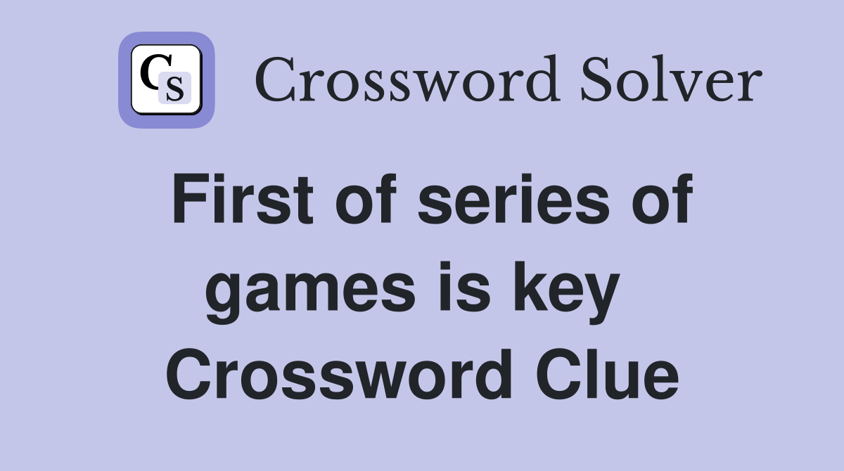 First of series of games is key  Crossword Clue