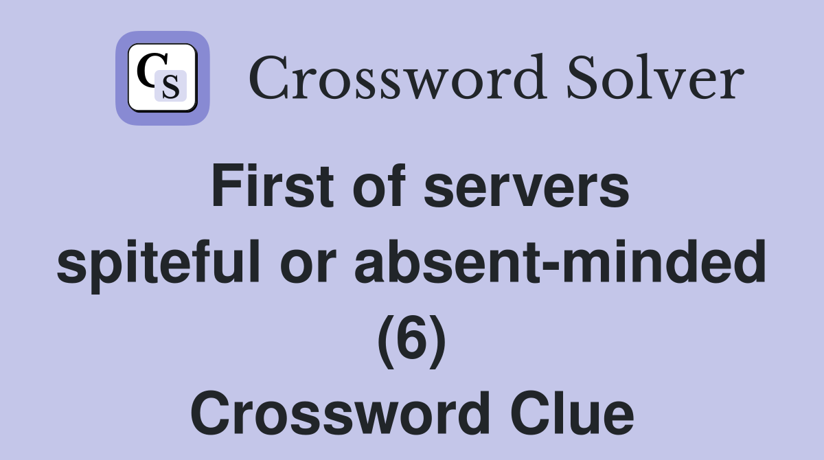 First of servers spiteful or absent-minded (6) Crossword Clue