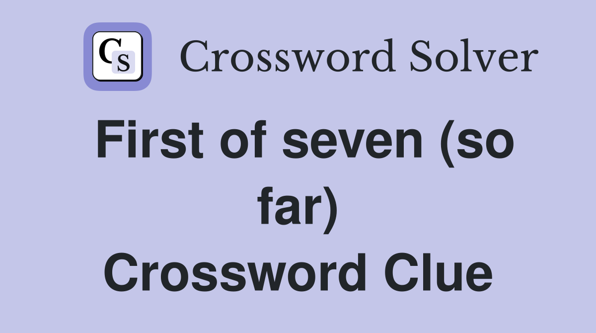 First of seven (so far) Crossword Clue