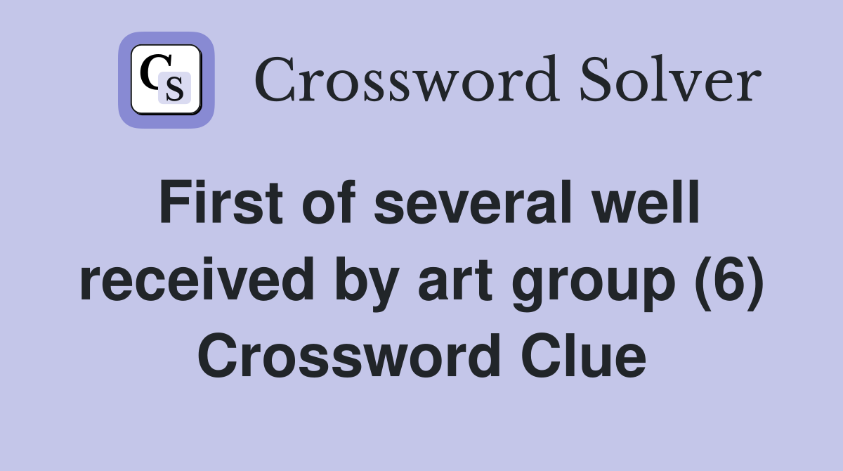 First of several well received by art group (6) Crossword Clue