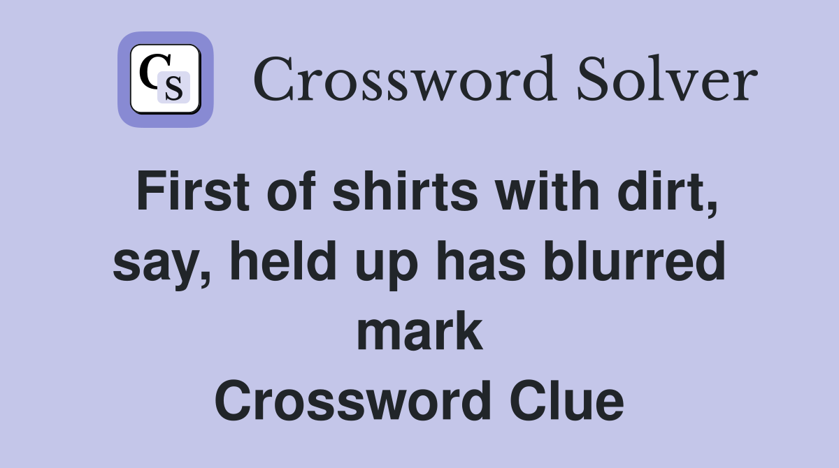 First of shirts with dirt, say, held up has blurred mark Crossword Clue