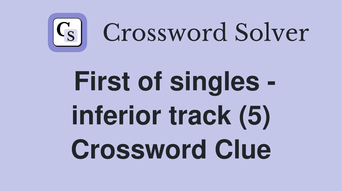 First of singles - inferior track (5) Crossword Clue