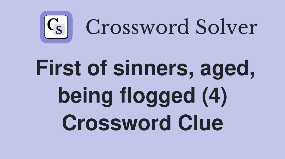 First of sinners, aged, being flogged (4) Crossword Clue