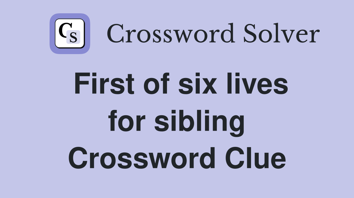 First of six lives for sibling Crossword Clue