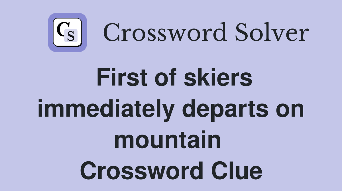First of skiers immediately departs on mountain  Crossword Clue