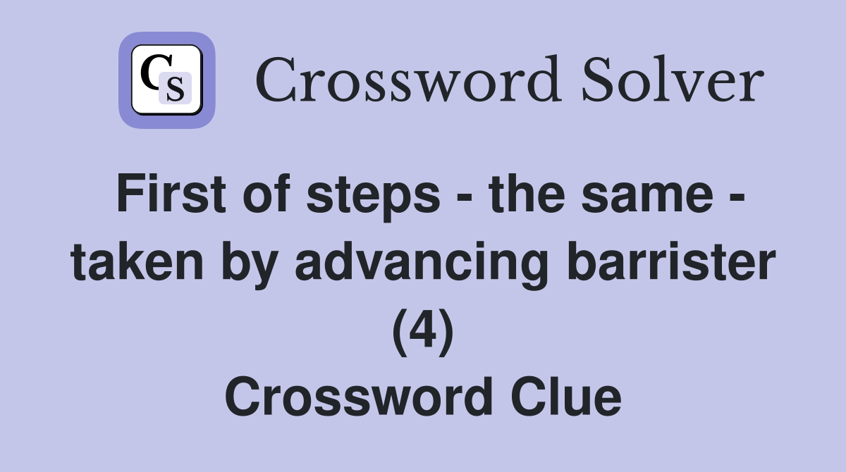 First of steps - the same - taken by advancing barrister (4) Crossword Clue