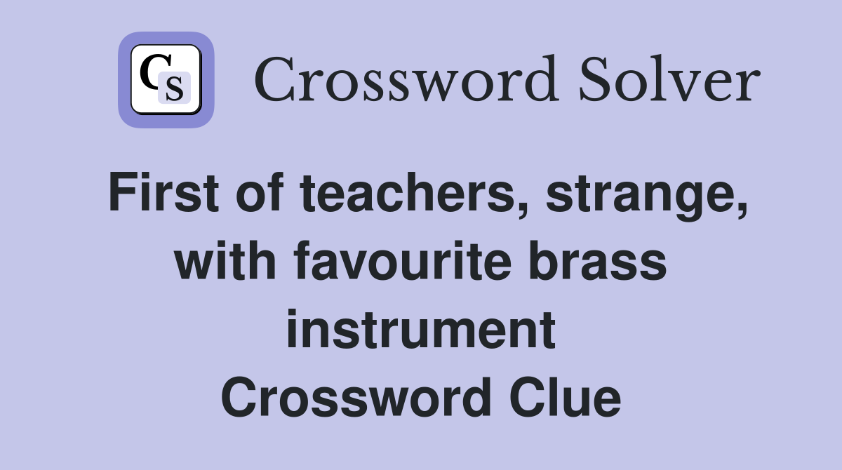 First of teachers, strange, with favourite brass instrument Crossword Clue