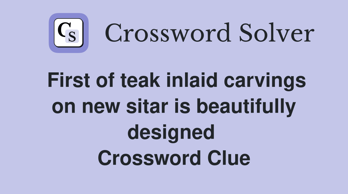 First of teak inlaid carvings on new sitar is beautifully designed  Crossword Clue