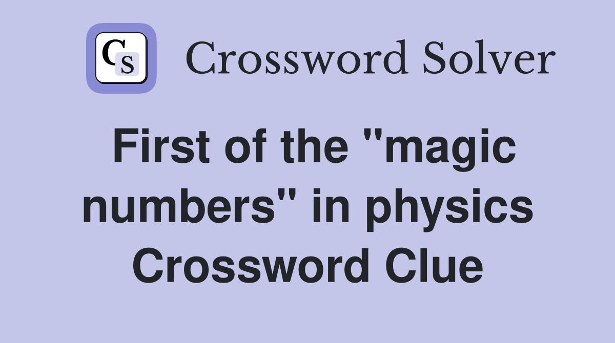 First of the "magic numbers" in physics Crossword Clue