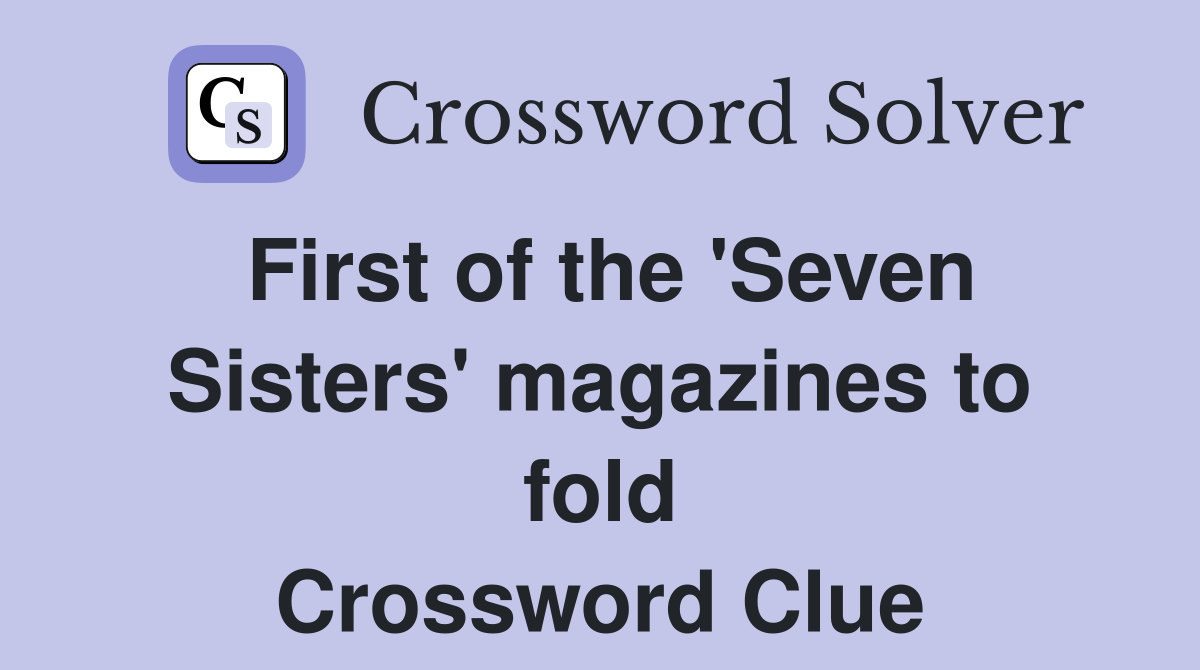 First of the 'Seven Sisters' magazines to fold Crossword Clue