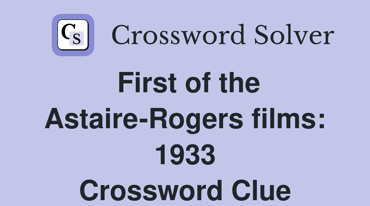First of the Astaire-Rogers films: 1933 Crossword Clue