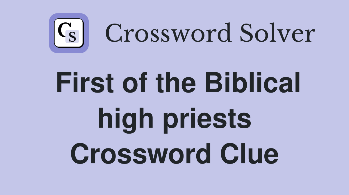 First of the Biblical high priests Crossword Clue
