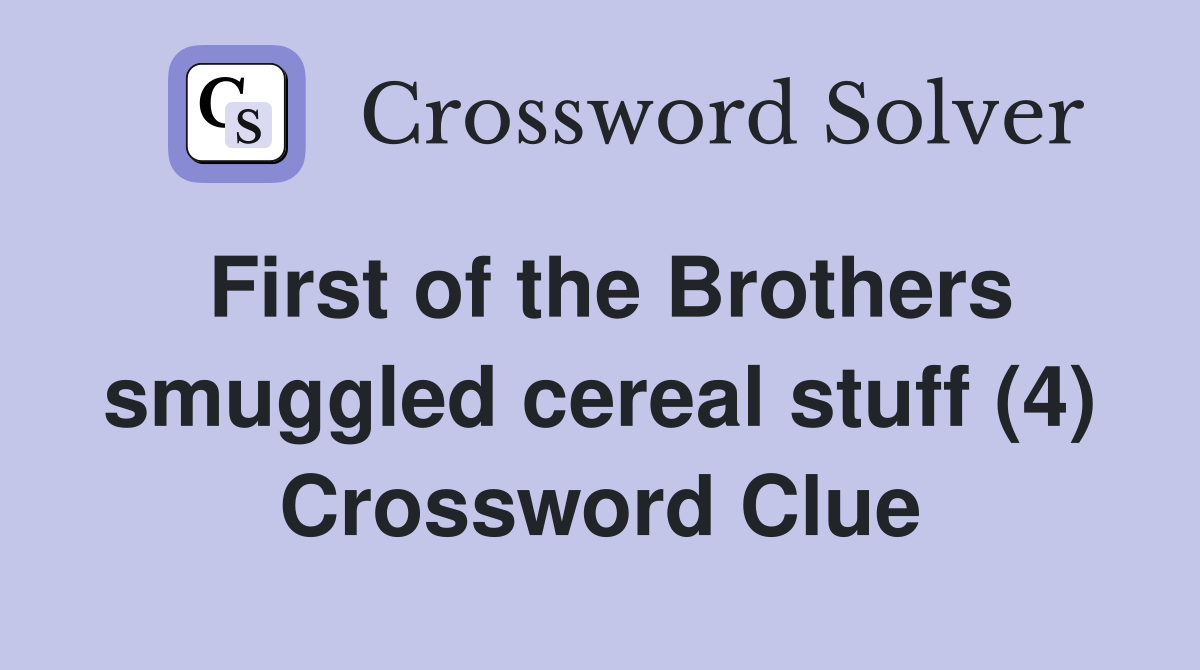 First of the Brothers smuggled cereal stuff (4) Crossword Clue