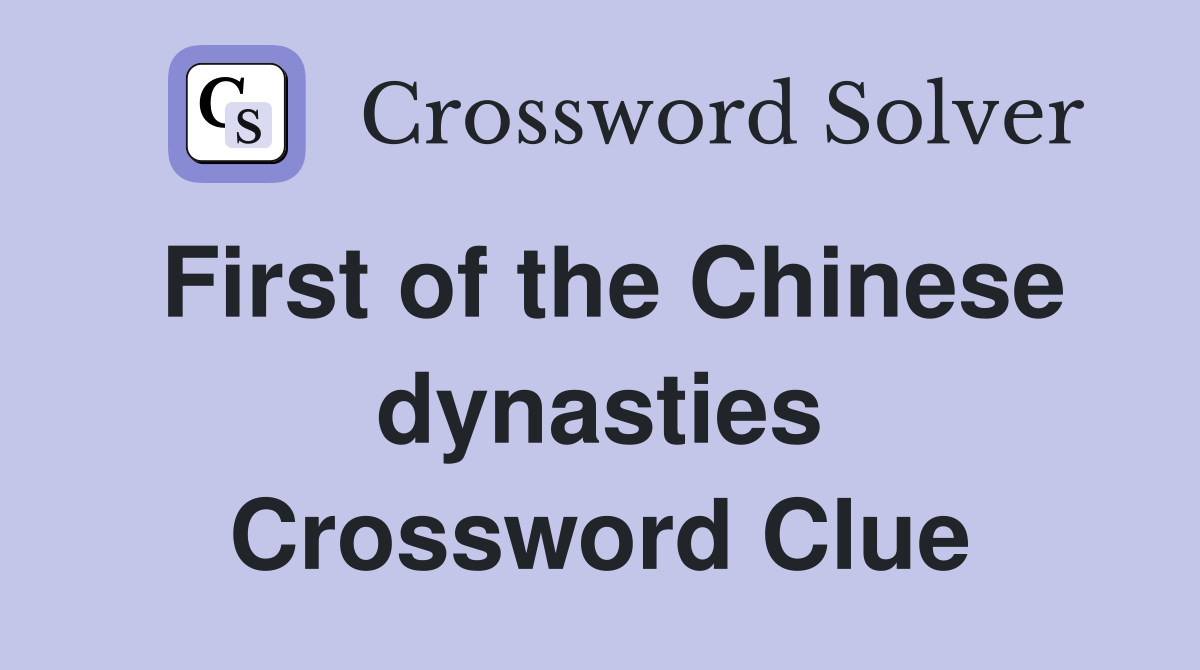 First of the Chinese dynasties Crossword Clue