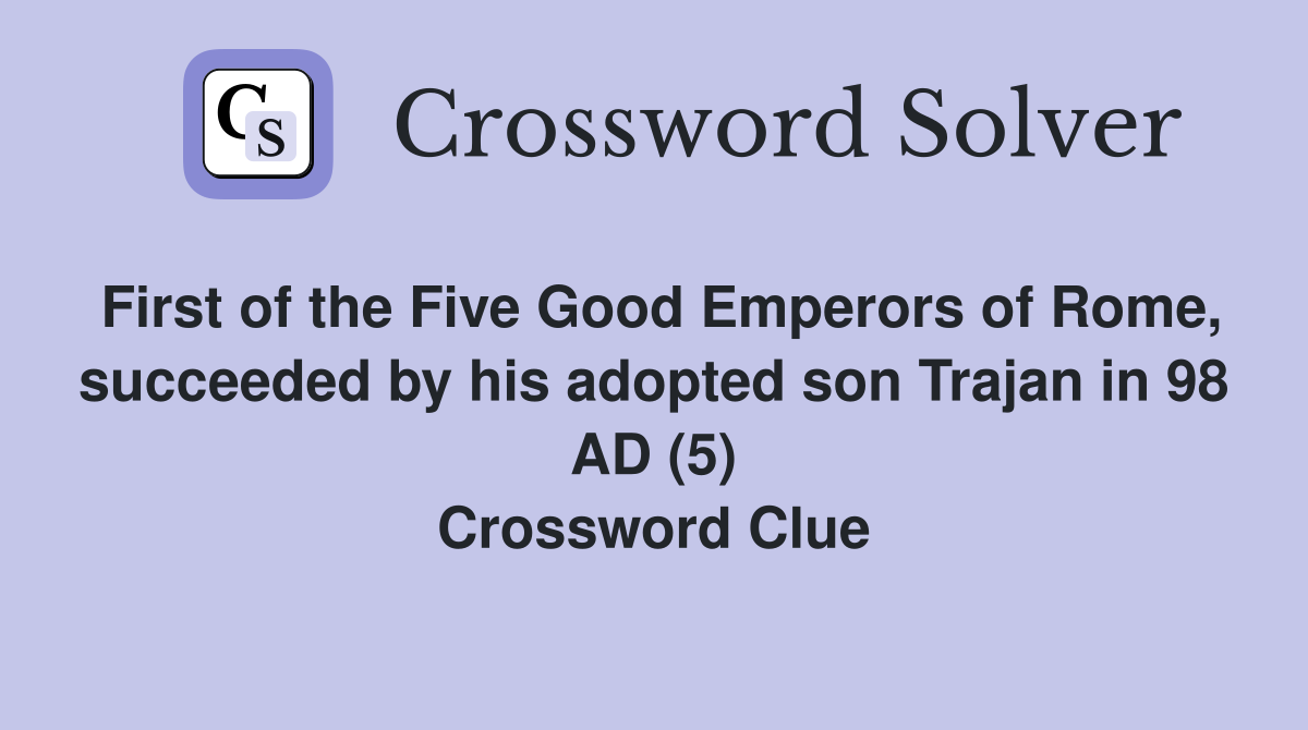 First of the Five Good Emperors of Rome, succeeded by his adopted son Trajan in 98 AD (5) Crossword Clue