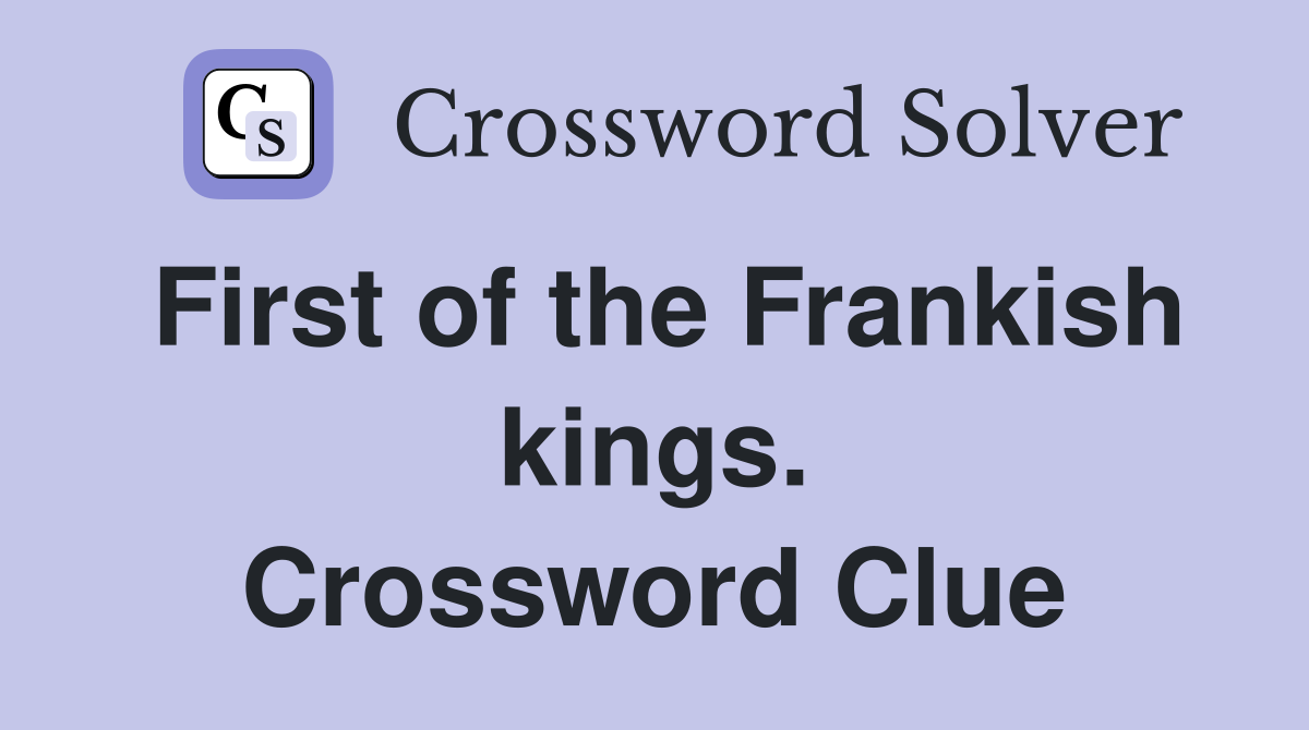 First of the Frankish kings. Crossword Clue