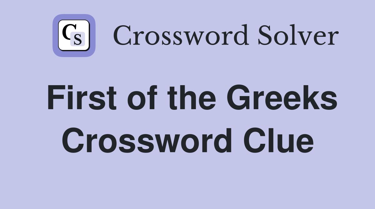 First of the Greeks Crossword Clue