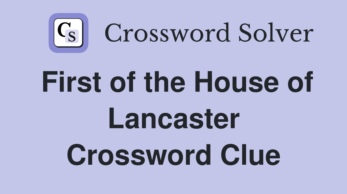 First of the House of Lancaster Crossword Clue