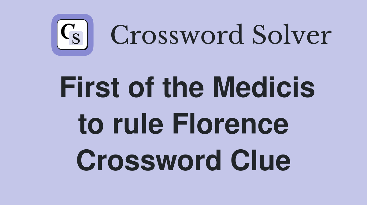 First of the Medicis to rule Florence Crossword Clue