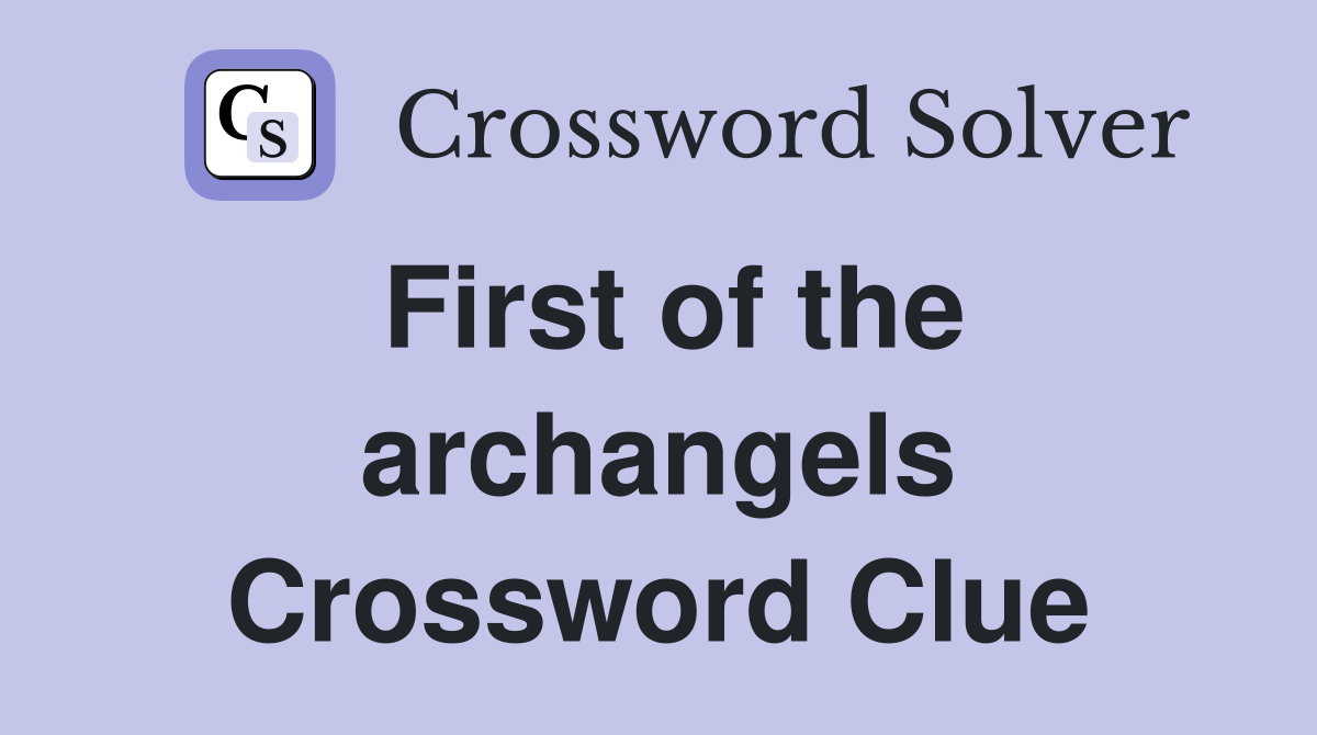 First of the archangels Crossword Clue