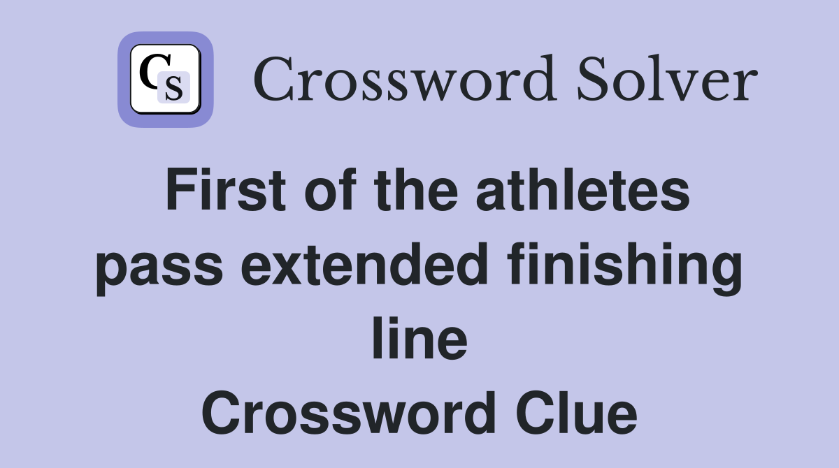 First of the athletes pass extended finishing line Crossword Clue