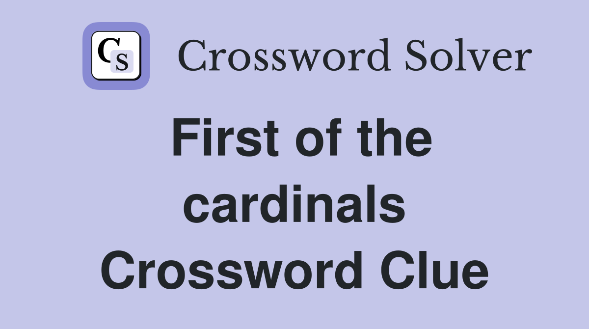 First of the cardinals Crossword Clue
