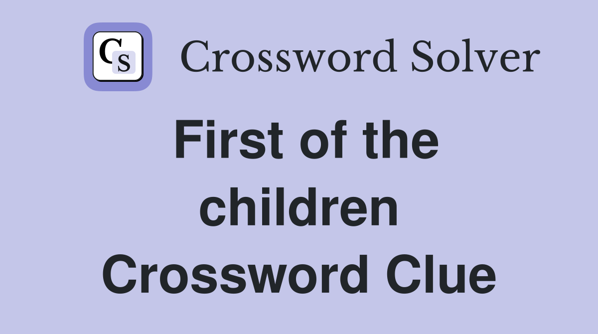 First of the children Crossword Clue