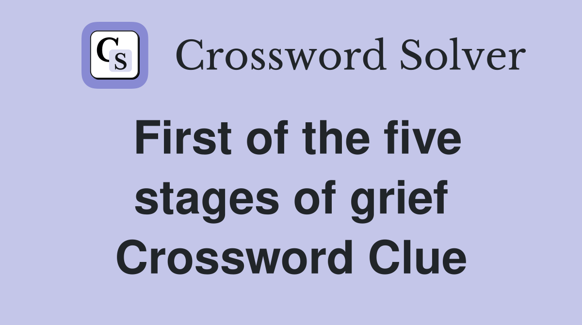 First of the five stages of grief Crossword Clue