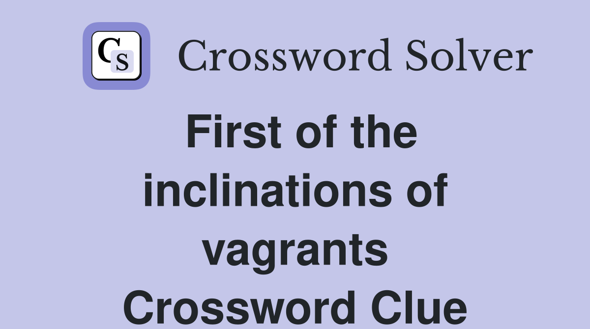 First of the inclinations of vagrants Crossword Clue