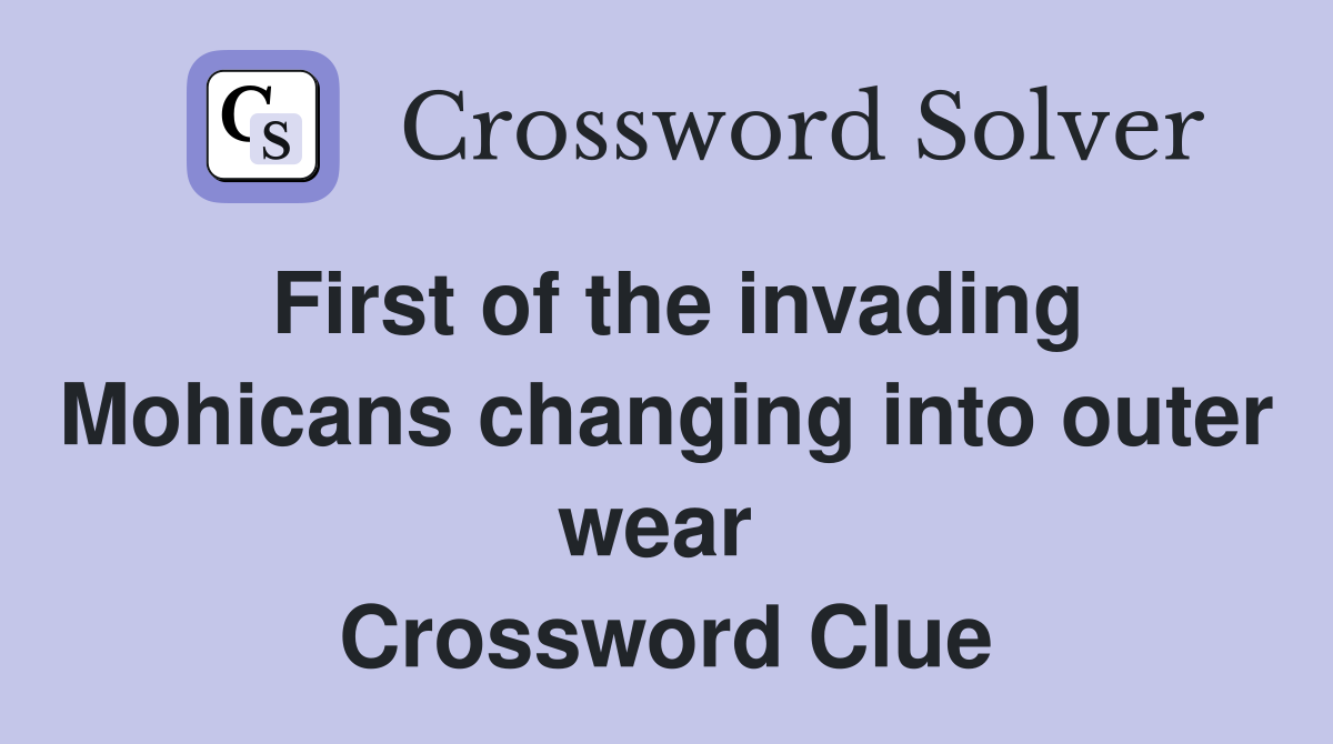 First of the invading Mohicans changing into outer wear  Crossword Clue