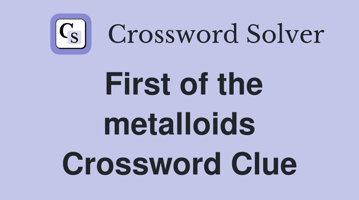 First of the metalloids Crossword Clue