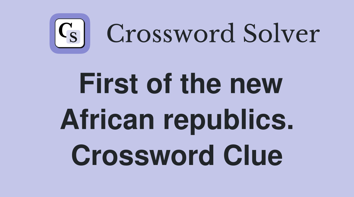 First of the new African republics. Crossword Clue