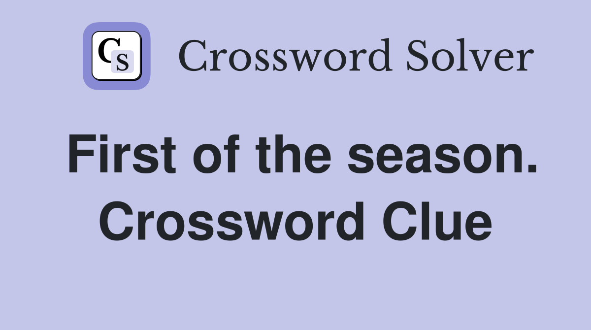 First of the season. Crossword Clue
