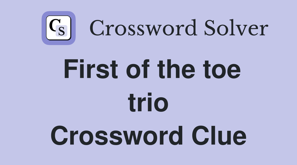 First of the toe trio Crossword Clue