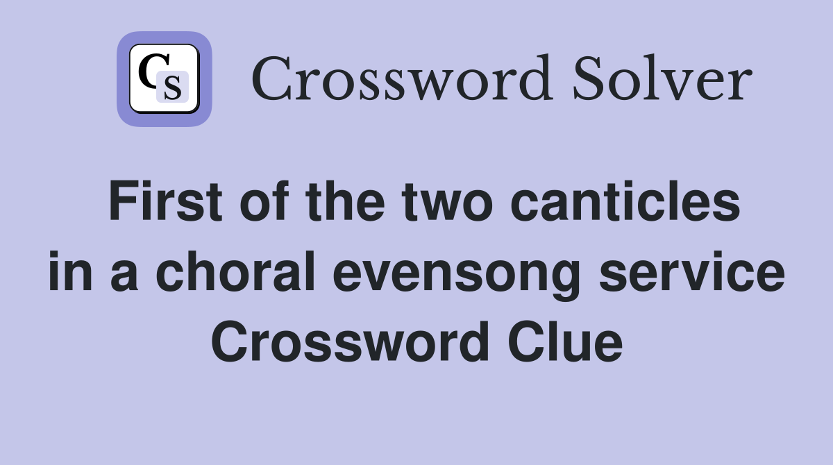 First of the two canticles in a choral evensong service Crossword Clue