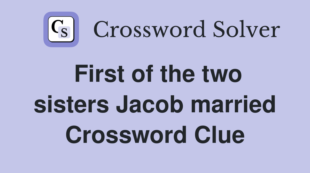 First of the two sisters Jacob married Crossword Clue