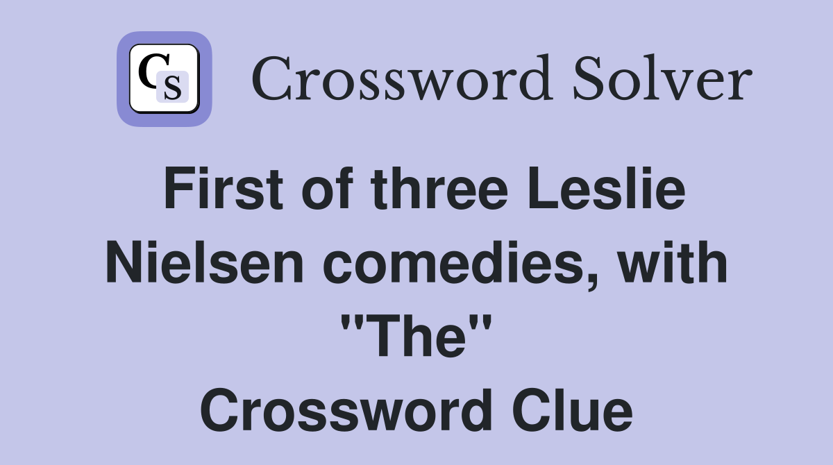 First of three Leslie Nielsen comedies, with "The" Crossword Clue