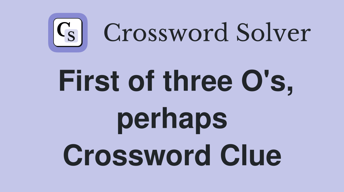 First of three O's, perhaps Crossword Clue
