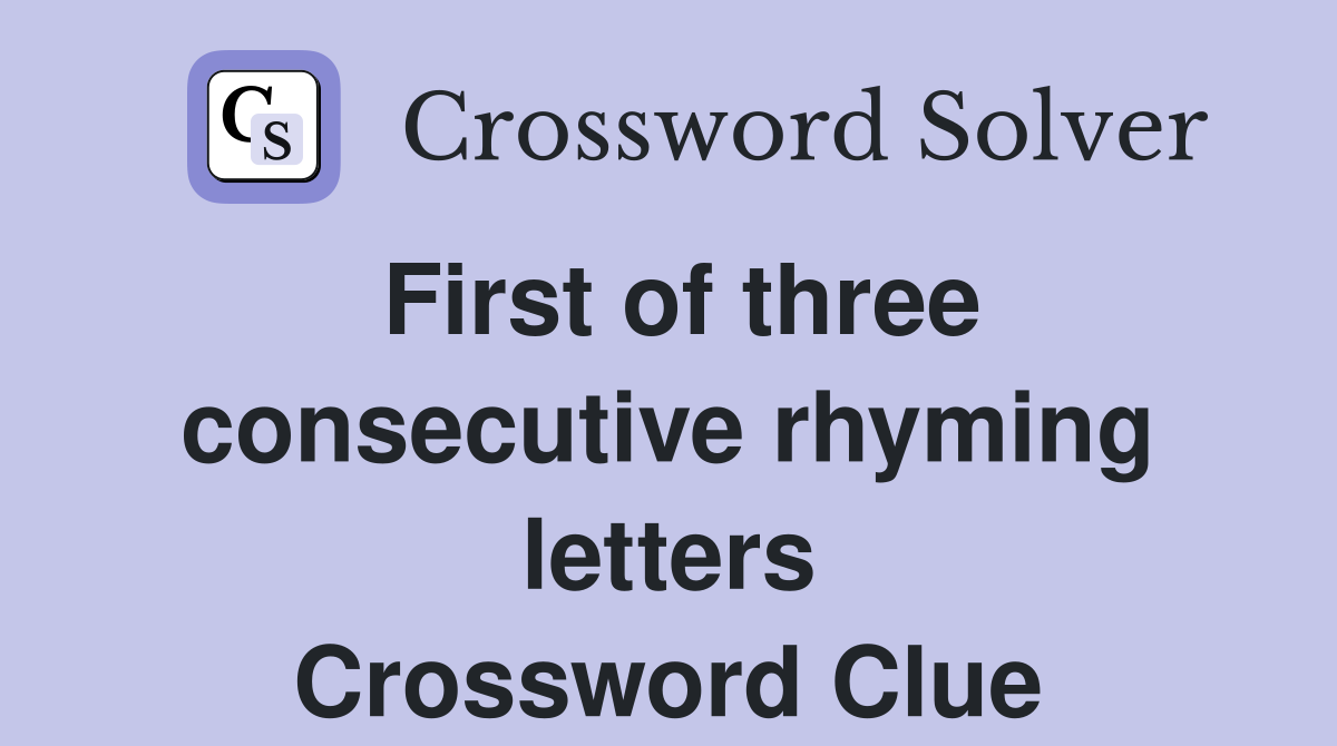First of three consecutive rhyming letters Crossword Clue