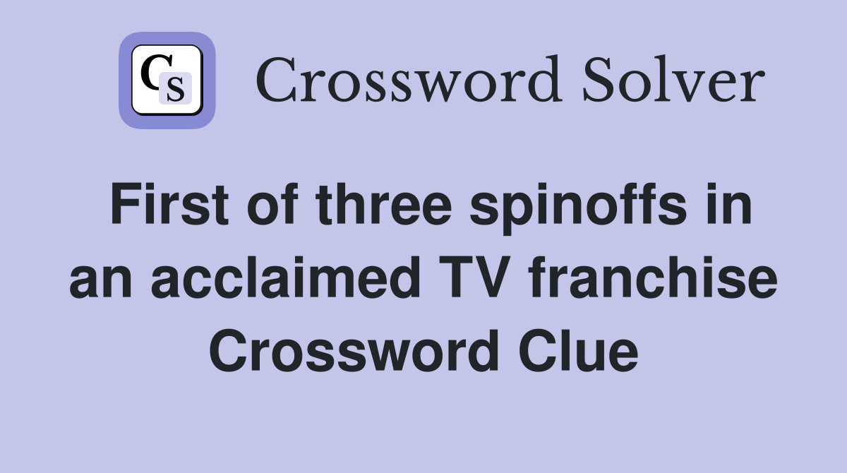 First of three spinoffs in an acclaimed TV franchise Crossword Clue