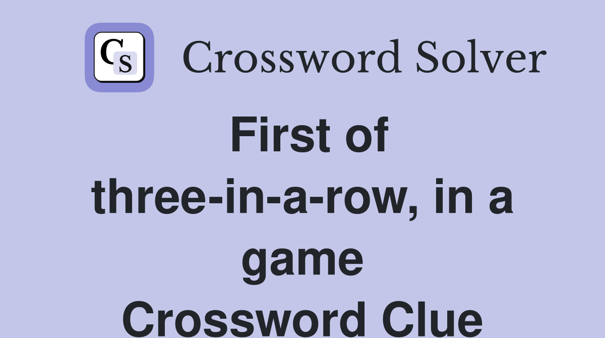 First of three-in-a-row, in a game Crossword Clue
