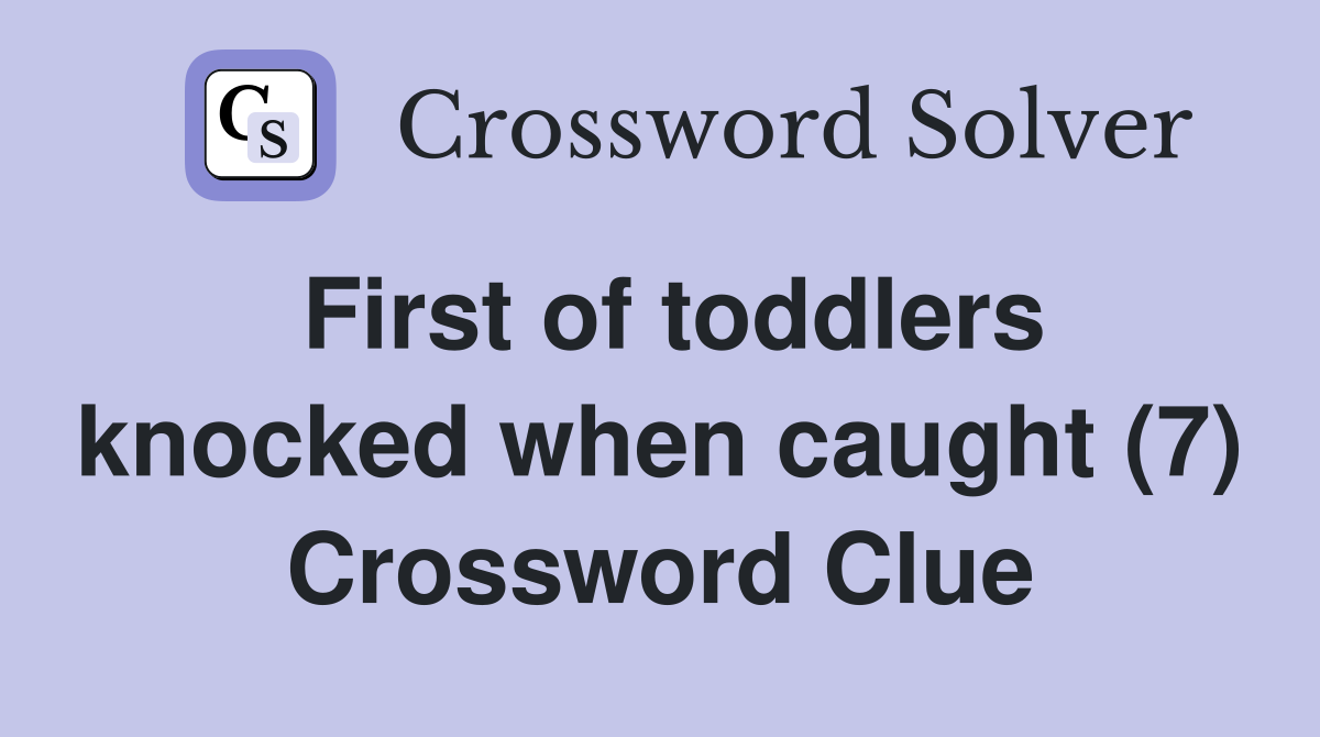 First of toddlers knocked when caught (7) Crossword Clue