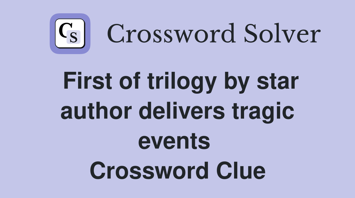 First of trilogy by star author delivers tragic events  Crossword Clue