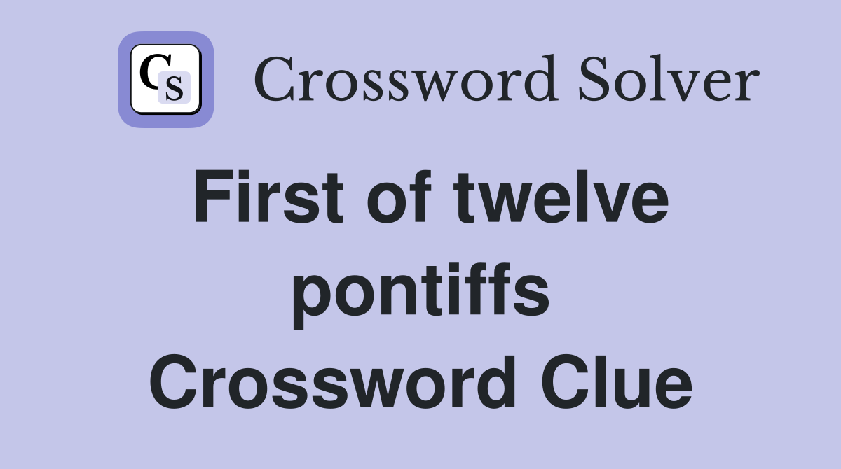 First of twelve pontiffs Crossword Clue
