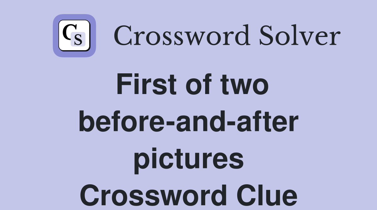 First of two before-and-after pictures Crossword Clue