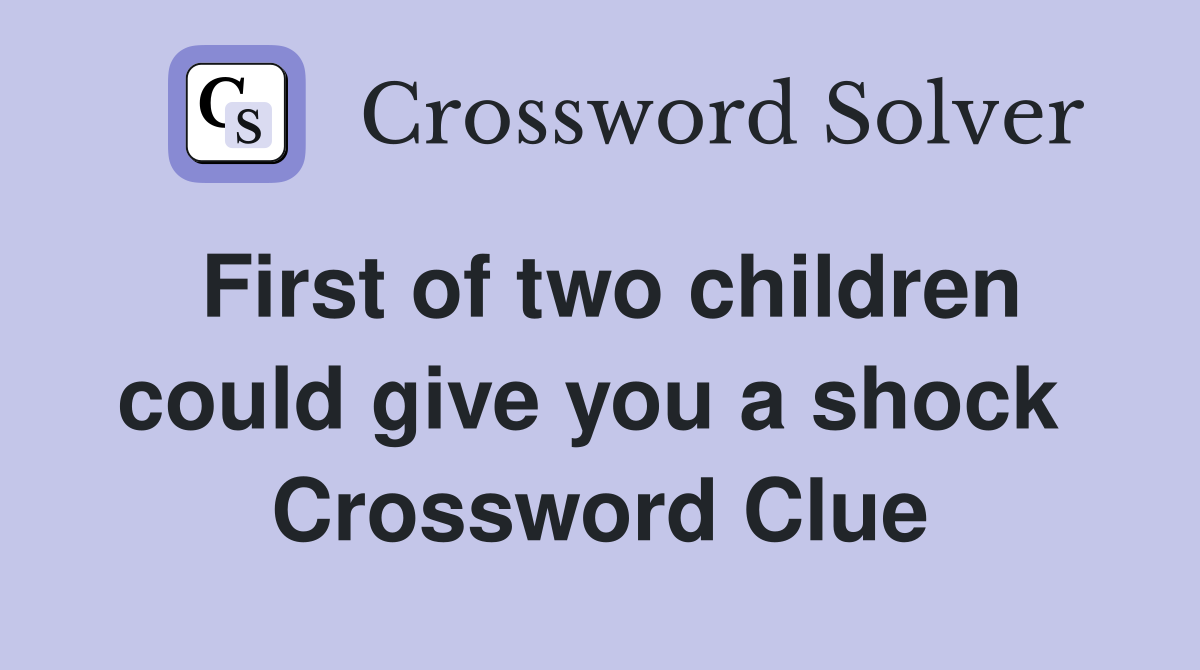 First of two children could give you a shock  Crossword Clue