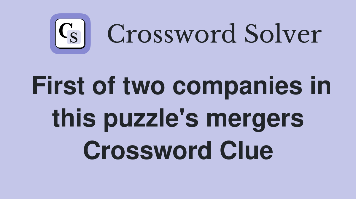 First of two companies in this puzzle's mergers Crossword Clue