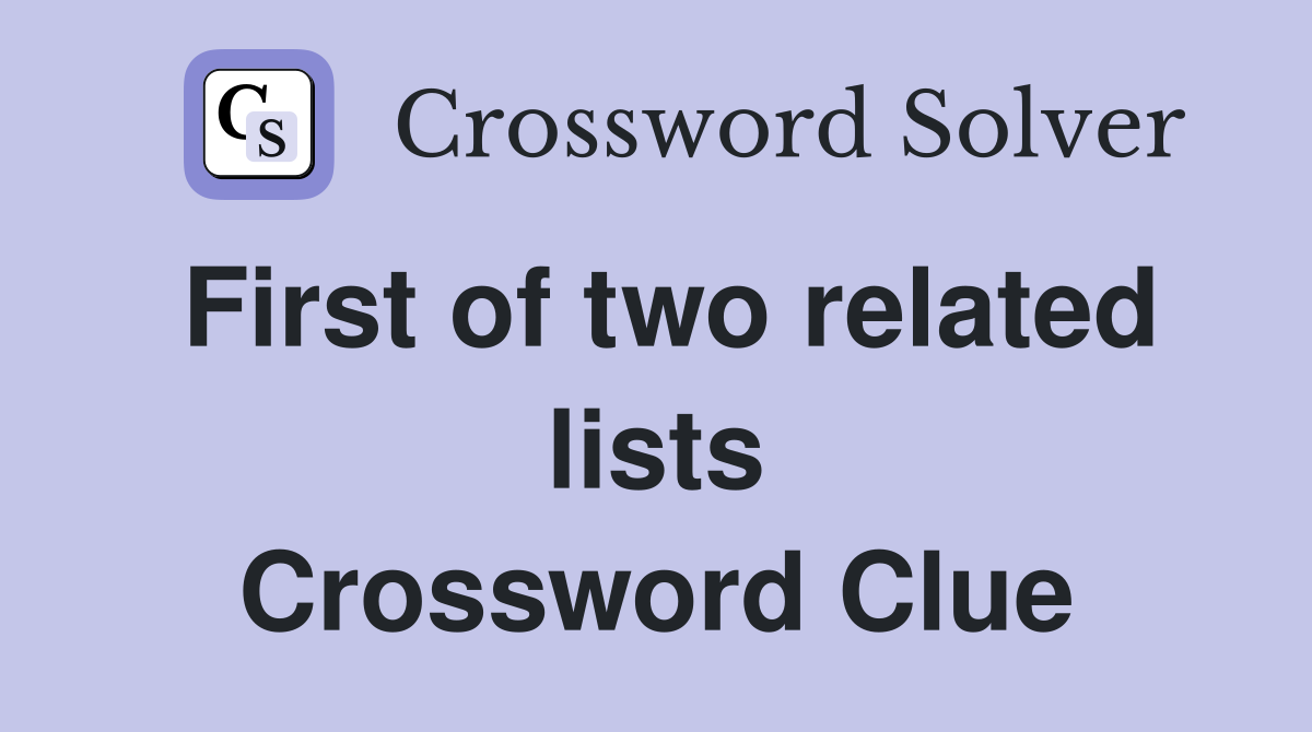 First of two related lists Crossword Clue